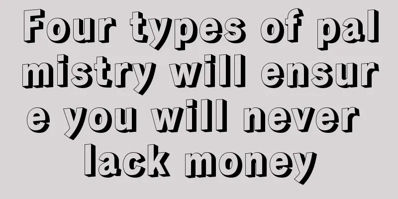 Four types of palmistry will ensure you will never lack money