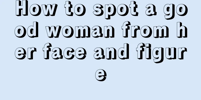 How to spot a good woman from her face and figure