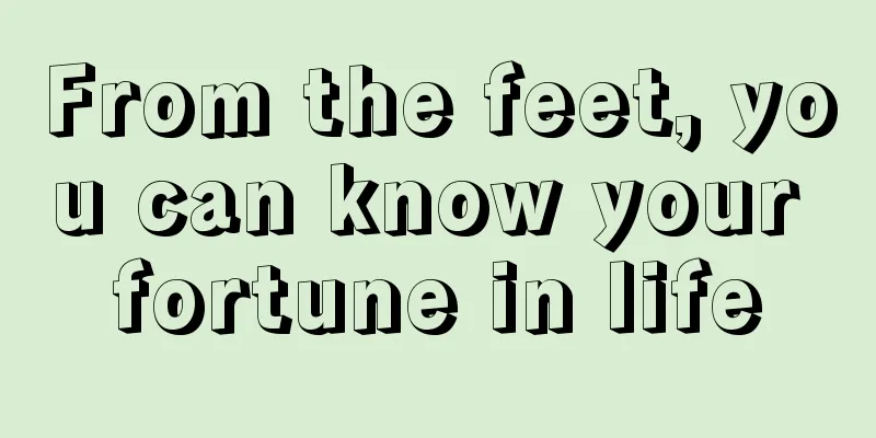 From the feet, you can know your fortune in life