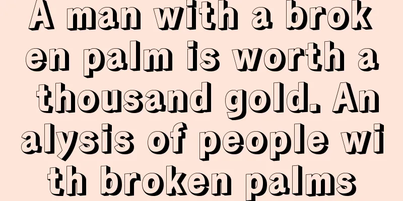 A man with a broken palm is worth a thousand gold. Analysis of people with broken palms