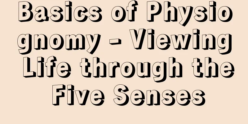 Basics of Physiognomy - Viewing Life through the Five Senses