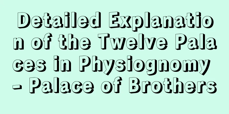 Detailed Explanation of the Twelve Palaces in Physiognomy - Palace of Brothers