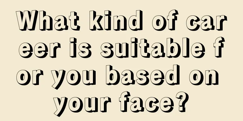 What kind of career is suitable for you based on your face?