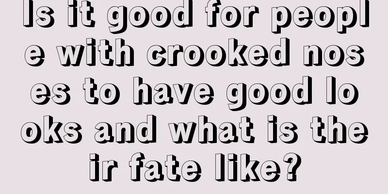 Is it good for people with crooked noses to have good looks and what is their fate like?