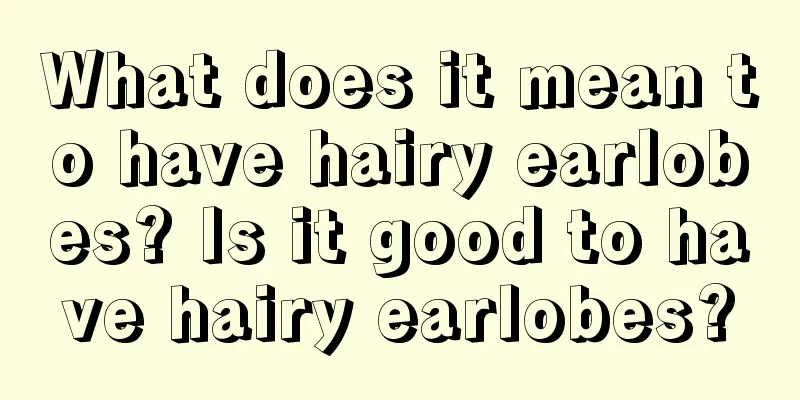 What does it mean to have hairy earlobes? Is it good to have hairy earlobes?