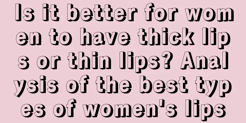 Is it better for women to have thick lips or thin lips? Analysis of the best types of women's lips
