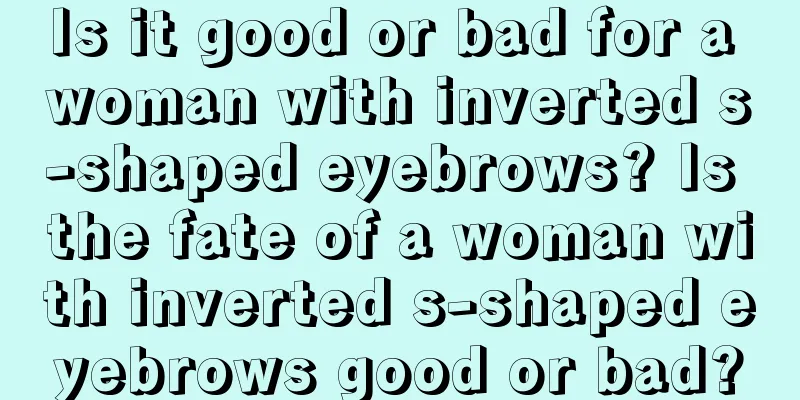 Is it good or bad for a woman with inverted s-shaped eyebrows? Is the fate of a woman with inverted s-shaped eyebrows good or bad?