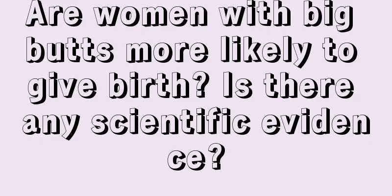 Are women with big butts more likely to give birth? Is there any scientific evidence?