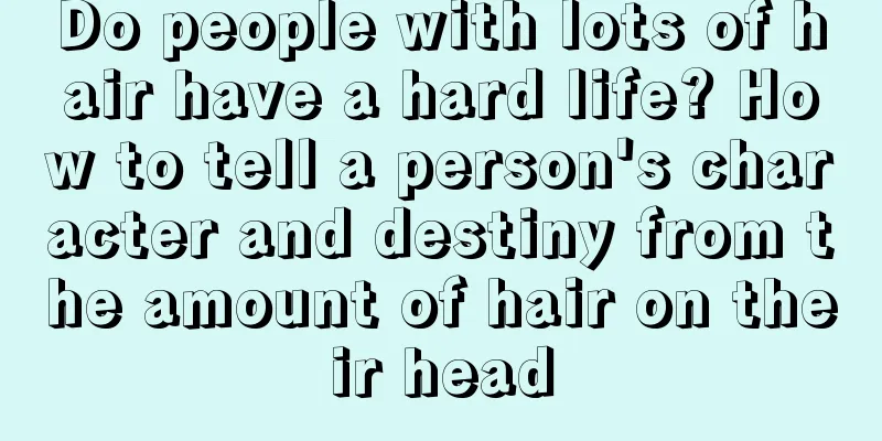 Do people with lots of hair have a hard life? How to tell a person's character and destiny from the amount of hair on their head