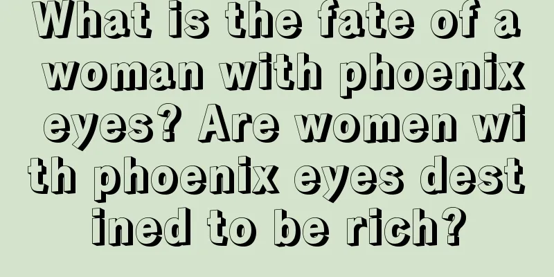 What is the fate of a woman with phoenix eyes? Are women with phoenix eyes destined to be rich?