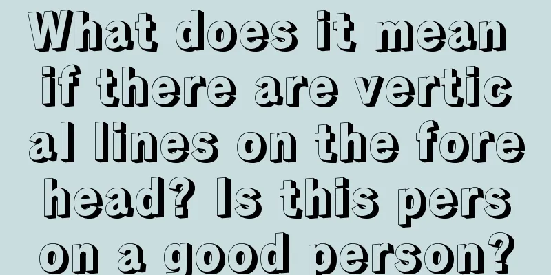 What does it mean if there are vertical lines on the forehead? Is this person a good person?