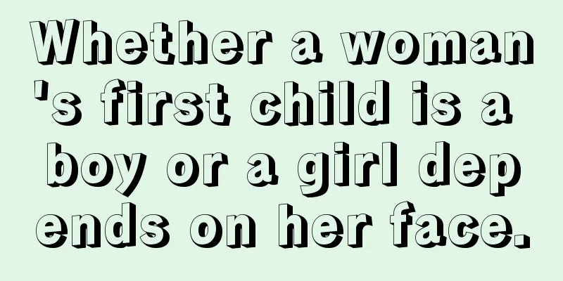 Whether a woman's first child is a boy or a girl depends on her face.