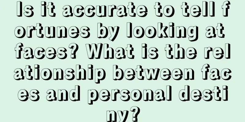 Is it accurate to tell fortunes by looking at faces? What is the relationship between faces and personal destiny?