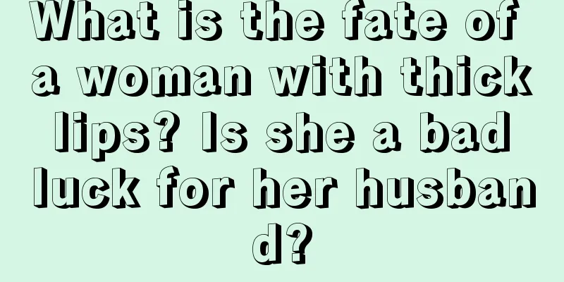 What is the fate of a woman with thick lips? Is she a bad luck for her husband?
