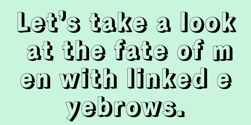 Let’s take a look at the fate of men with linked eyebrows.