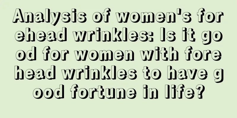Analysis of women's forehead wrinkles: Is it good for women with forehead wrinkles to have good fortune in life?