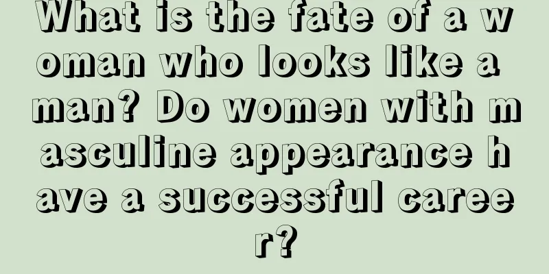 What is the fate of a woman who looks like a man? Do women with masculine appearance have a successful career?