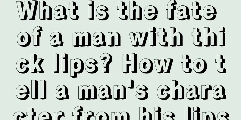 What is the fate of a man with thick lips? How to tell a man's character from his lips