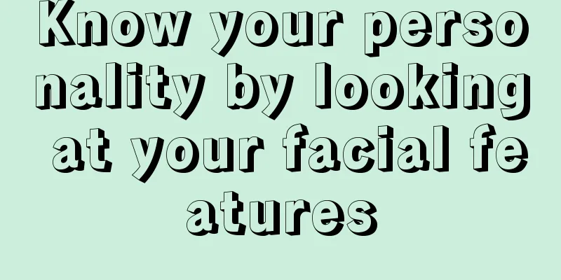 Know your personality by looking at your facial features