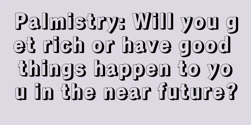 Palmistry: Will you get rich or have good things happen to you in the near future?