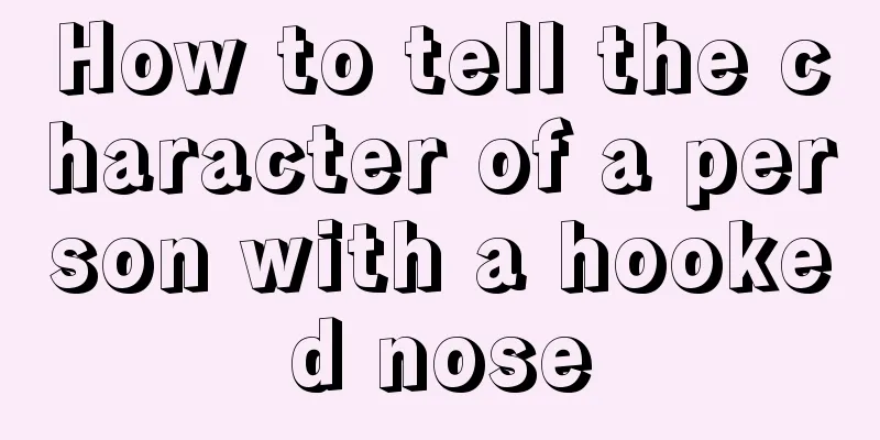 How to tell the character of a person with a hooked nose
