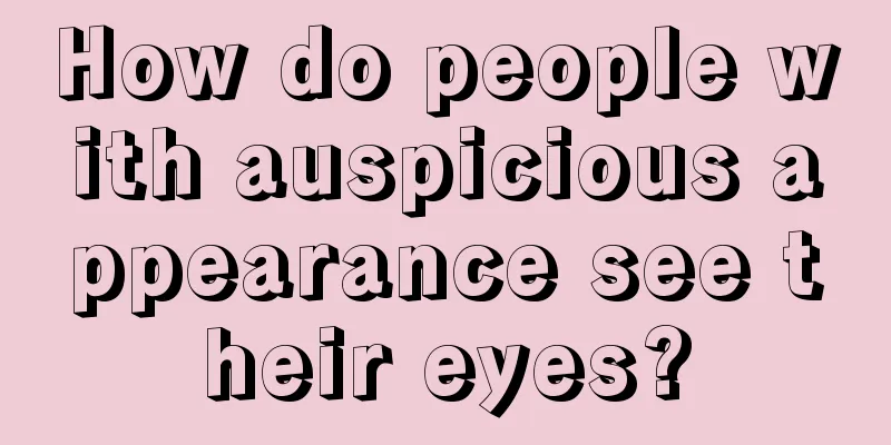 How do people with auspicious appearance see their eyes?