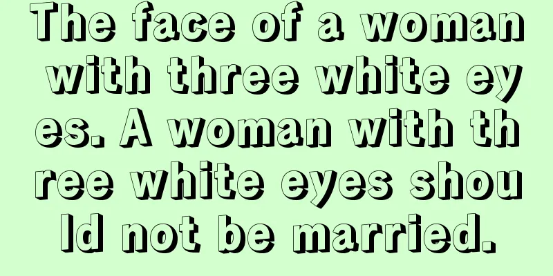 The face of a woman with three white eyes. A woman with three white eyes should not be married.
