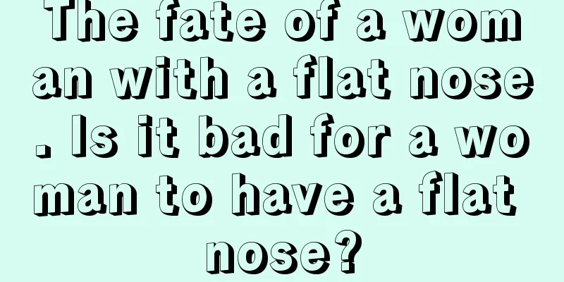 The fate of a woman with a flat nose. Is it bad for a woman to have a flat nose?