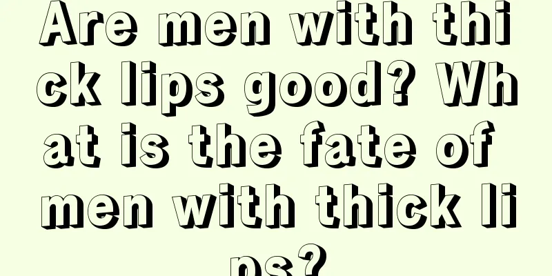 Are men with thick lips good? What is the fate of men with thick lips?