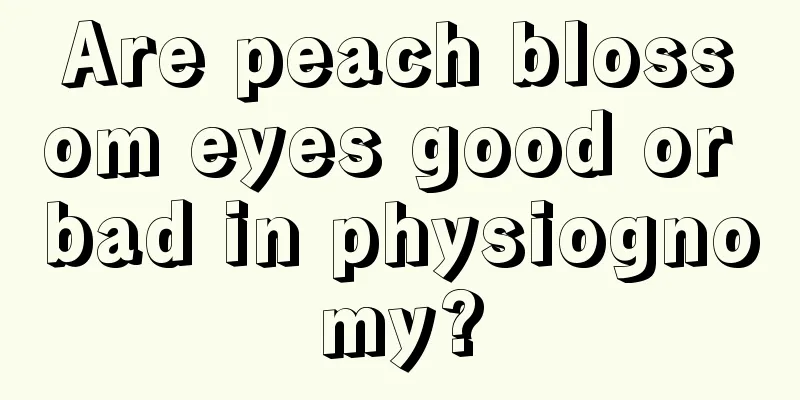Are peach blossom eyes good or bad in physiognomy?