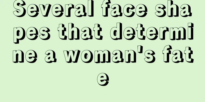 Several face shapes that determine a woman's fate