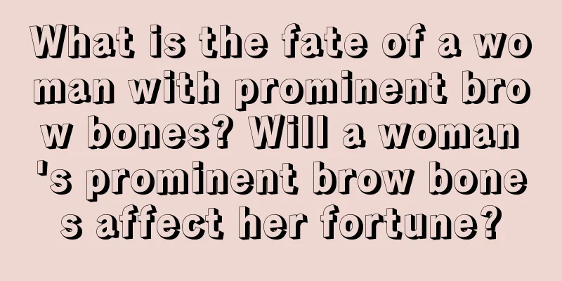 What is the fate of a woman with prominent brow bones? Will a woman's prominent brow bones affect her fortune?