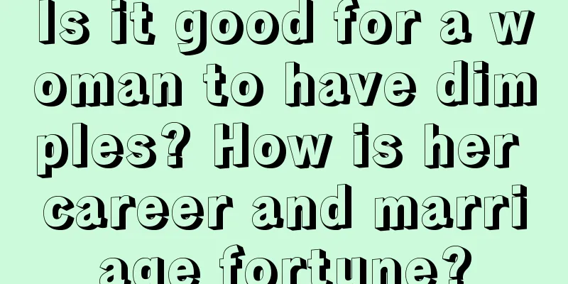 Is it good for a woman to have dimples? How is her career and marriage fortune?