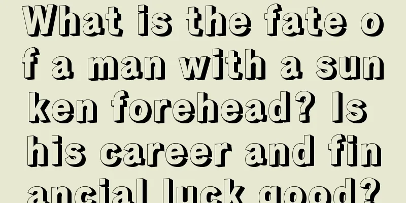 What is the fate of a man with a sunken forehead? Is his career and financial luck good?