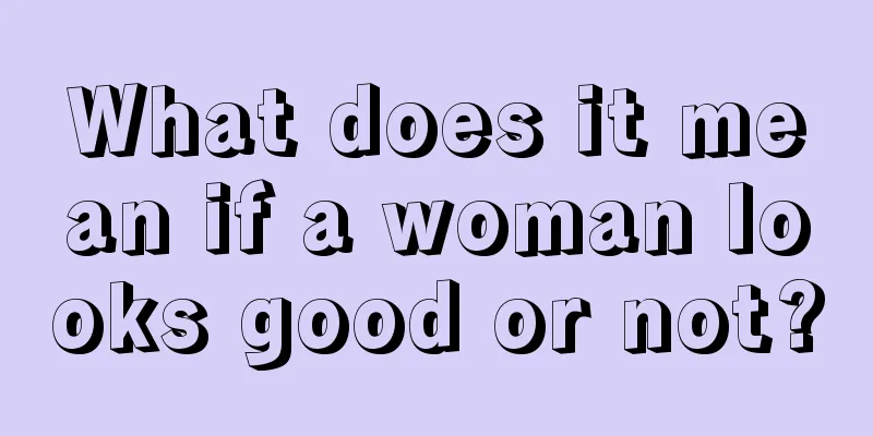 What does it mean if a woman looks good or not?