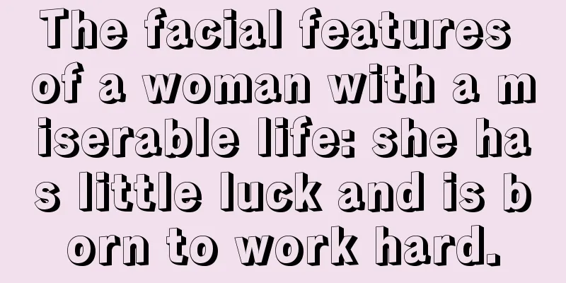 The facial features of a woman with a miserable life: she has little luck and is born to work hard.
