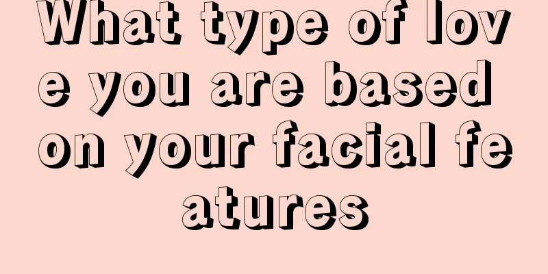 What type of love you are based on your facial features