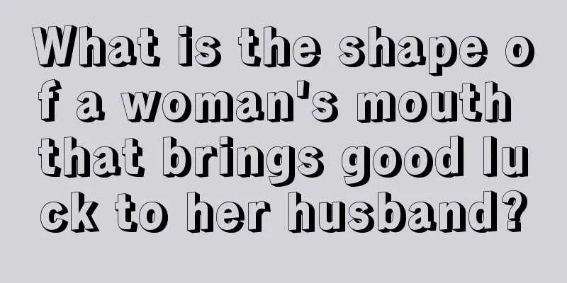 What is the shape of a woman's mouth that brings good luck to her husband?