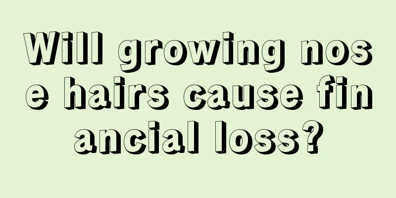 Will growing nose hairs cause financial loss?