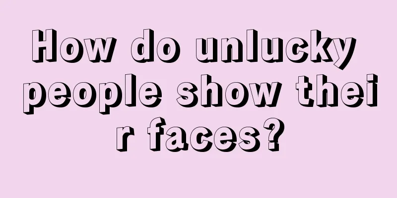 How do unlucky people show their faces?