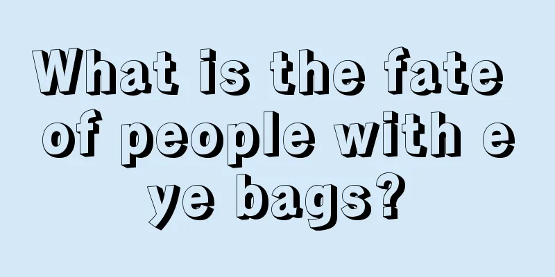 What is the fate of people with eye bags?
