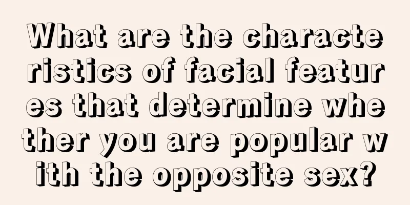 What are the characteristics of facial features that determine whether you are popular with the opposite sex?
