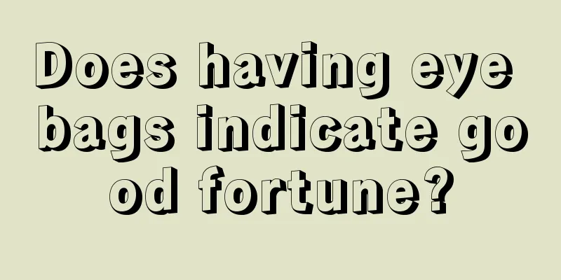 Does having eye bags indicate good fortune?