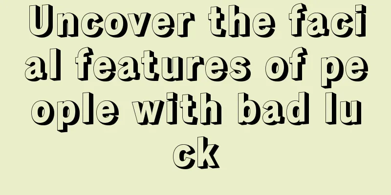 Uncover the facial features of people with bad luck