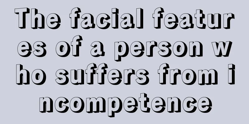 The facial features of a person who suffers from incompetence