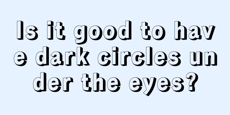Is it good to have dark circles under the eyes?