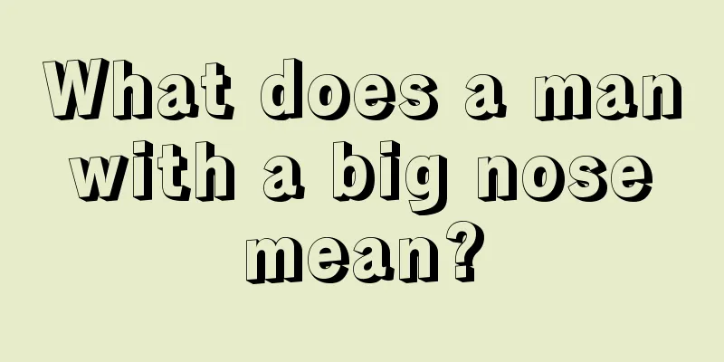 What does a man with a big nose mean?
