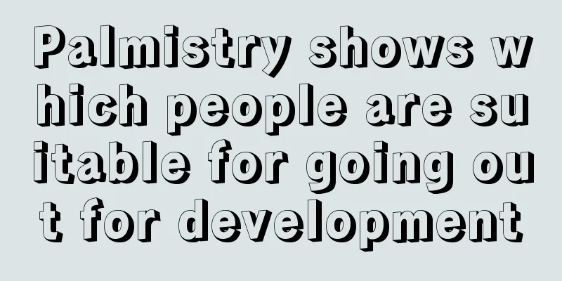 Palmistry shows which people are suitable for going out for development