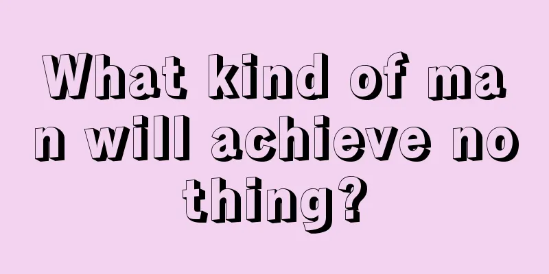 What kind of man will achieve nothing?