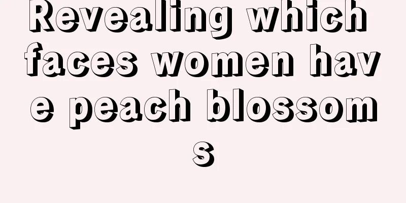 Revealing which faces women have peach blossoms